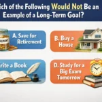 Which of the Following Would Not Be an Example of a Long-Term Goal?